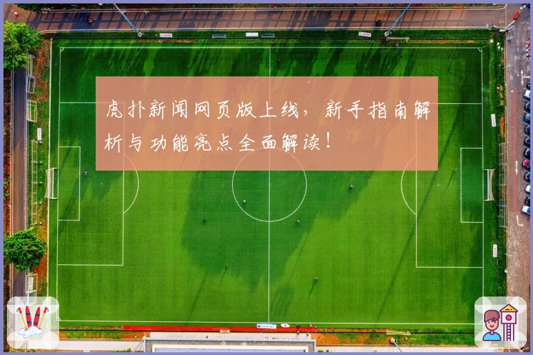 虎扑新闻网页版上线，新手指南解析与功能亮点全面解读！
